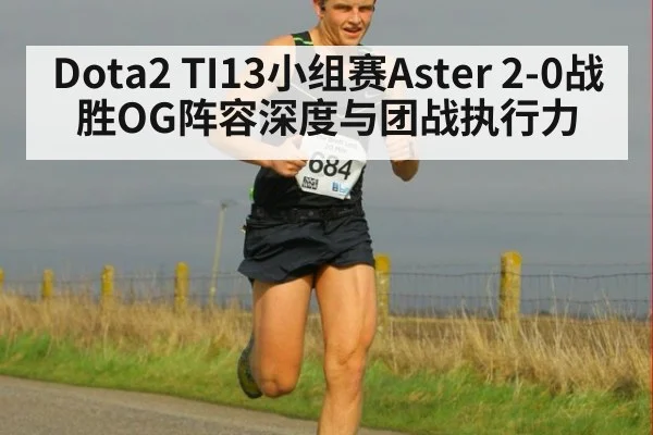 Dota2 TI13小组赛Aster 2-0战胜OG阵容深度与团战执行力