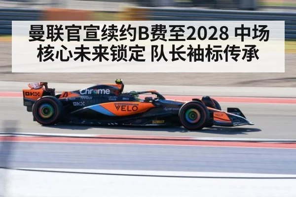 曼联官宣续约B费至2028 中场核心未来锁定 队长袖标传承