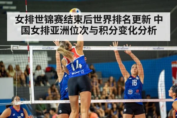 女排世锦赛结束后世界排名更新 中国女排亚洲位次与积分变化分析