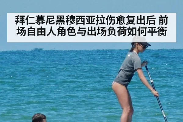 拜仁慕尼黑穆西亚拉伤愈复出后 前场自由人角色与出场负荷如何平衡